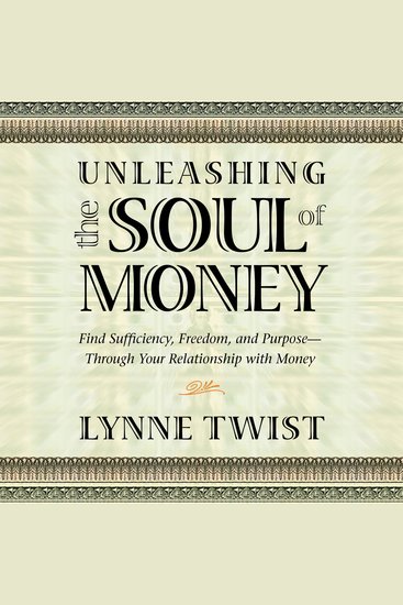 Unleashing the Soul of Money - Finding Sufficiency Freedom and Purpose Through Your Relationship with Money - cover