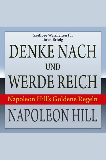 Denke nach und werde reich - Napoleon Hill's Goldene Regeln (Ungekürzt) - cover