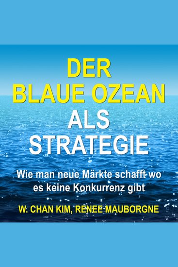 Der Blaue Ozean als Strategie - Wie man neue Märkte schafft wo es keine Konkurrenz gibt (Ungekürzt) - cover