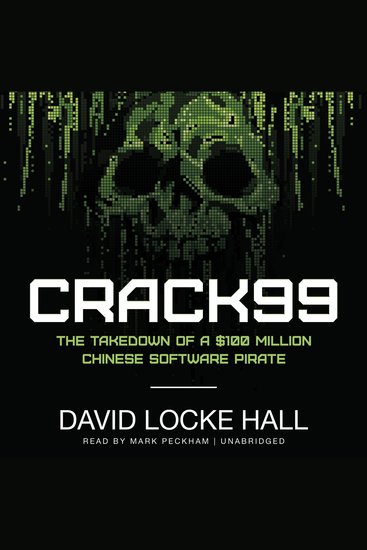 CRACK99 - The Takedown of a $100 Million Chinese Software Pirate - cover