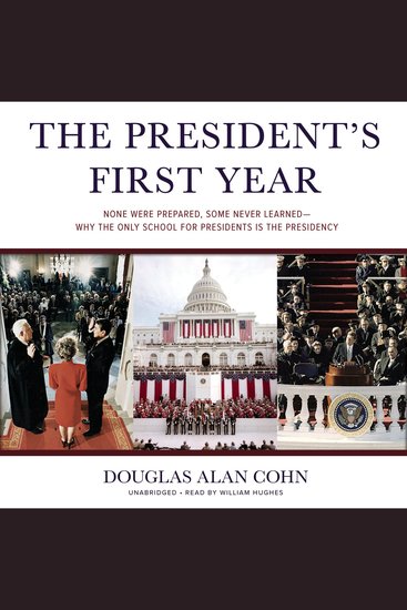 The President’s First Year - None Were Prepared Some Never Learned—Why the Only School for Presidents Is the Presidency - cover