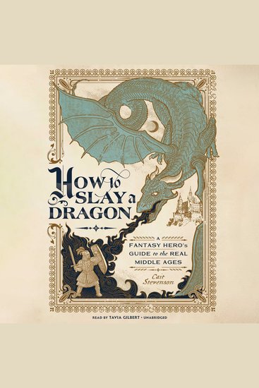 How to Slay a Dragon - A Fantasy Hero’s Guide to the Real Middle Ages - cover