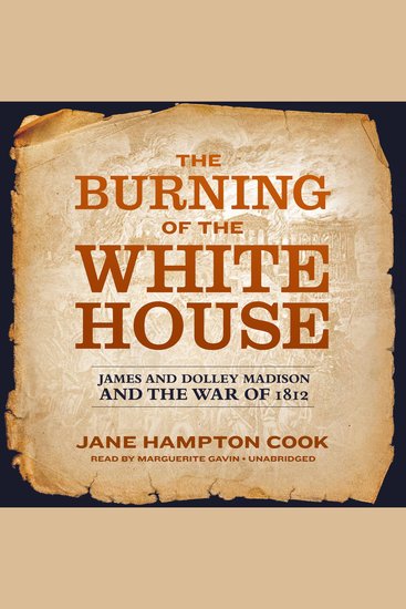 The Burning of the White House - James and Dolley Madison and the War of 1812 - cover