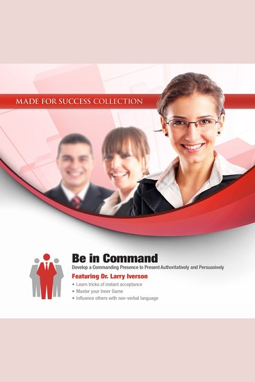 Be in Command - Develop a Commanding Presence to Present Authoritatively and Persuasively - cover