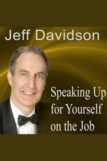 Speaking Up for Yourself on the Job - Getting More of What You Want More of the Time - cover