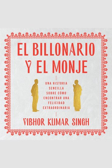 Billionaire and the Monk The \ El Billonario y el Monje (Spanish ed) - Una historia sencilla sobre cómo encontrar una felicidad extraordiaria - cover
