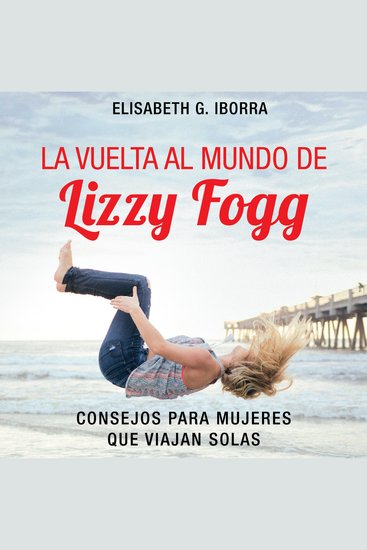 La vuelta al mundo de Lizzy Fogg Consejos para mujeres que viajan solas: Consejos para mujeres que viajan solas - cover
