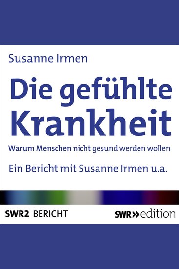 Die gefühlte Krankheit - Warum Menschen nicht gesund sein wollen - cover