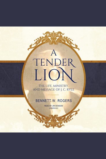 A Tender Lion - The Life Ministry and Message of J C Ryle - cover