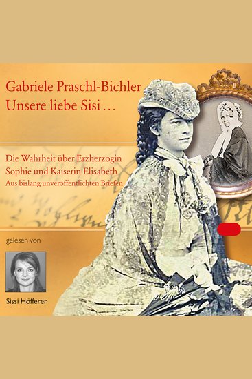 Unsere liebe Sisi - Die Wahrheit über Erzherzogin Sophie und Kaiserin Elisabeth - cover