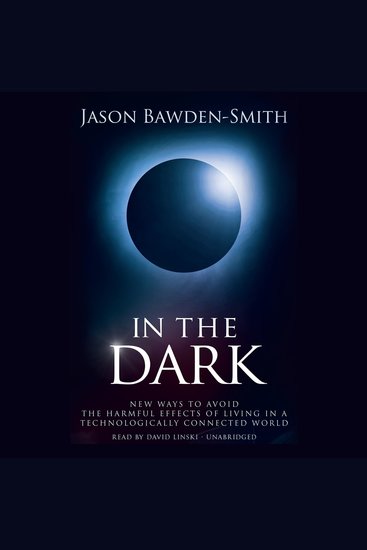 In the Dark - New Ways to Avoid the Harmful Effects of Living in a Technologically Connected World - cover