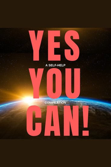 Yes You Can! - 10 Classic Self-Help Books That Will Guide You and Change Your Life - cover