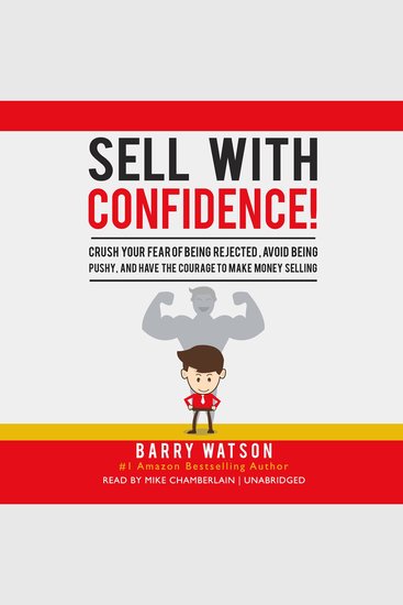 Sell with Confidence! - Crush Your Fear of Being Rejected Avoid Being Pushy and Have the Courage to Make Money Selling - cover