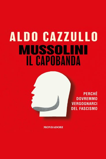 Mussolini il capobanda - Perché dovremmo vergognarci del fascismo - cover