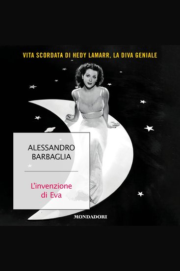 L'invenzione di Eva - Vita scordata di Hedy Lamarr la diva geniale - cover
