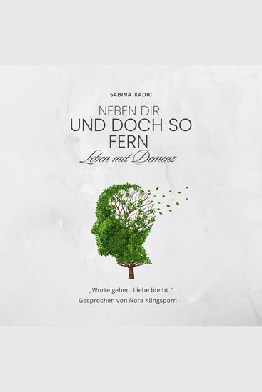 Neben dir und doch so fern - leben mit Demenz - Verstehen begleiten tragen – ein einfühlsames Buch für Angehörige Freunde Pflegende und alle die bleibe - cover