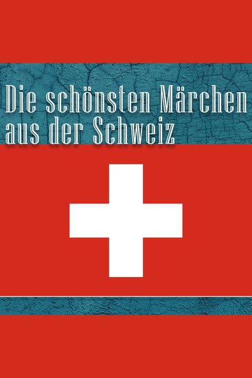 Die schönsten Märchen aus der Schweiz - Schweizer Märchen - cover