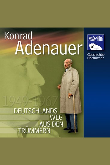 Konrad Adenauer - Deutschlands Weg aus den Trümmern 1949 - 1967 - cover