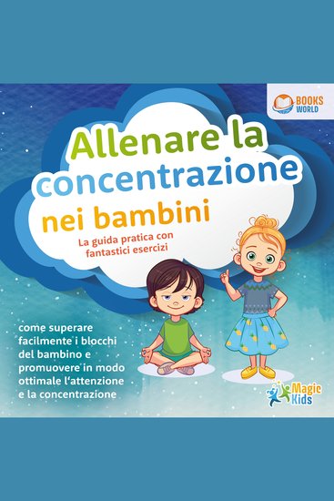 Allenare la concentrazione nei bambini - La guida pratica con fantastici esercizi: Come superare facilmente i blocchi del bambino e promuovere in modo ottimale l'attenzione e la concentrazione - cover
