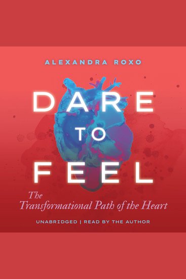 Dare to Feel - The Transformational Path of the Heart - cover