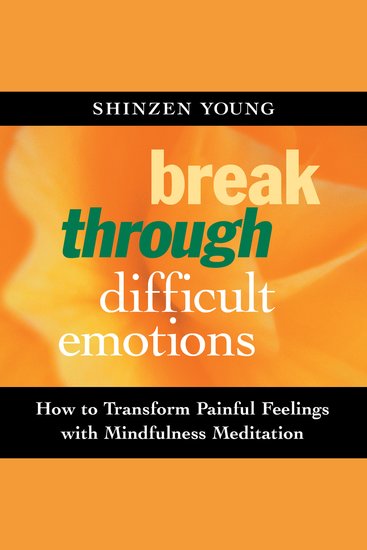 Break Through Difficult Emotions - How to Transform Painful Feelings with Mindfulness Meditation - cover