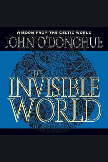 The Invisible World - Celtic prayers blessings and teachings that honor the sacred unknown - cover