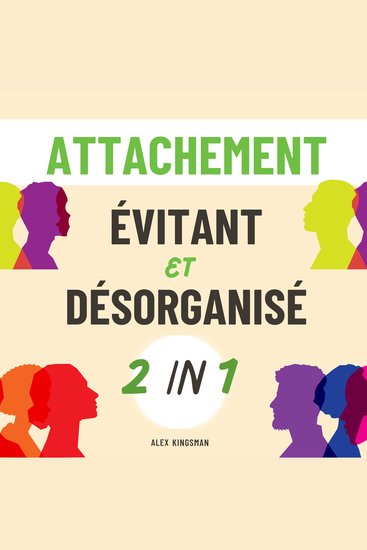 Attachement Évitant & Désorganisé - Un Manuel pour Surmonter l’Attachement Évitant Détaché et Désorganisé Grâce à des Méthodes Efficaces pour Retrouver la Confiance Émotionnelle - cover