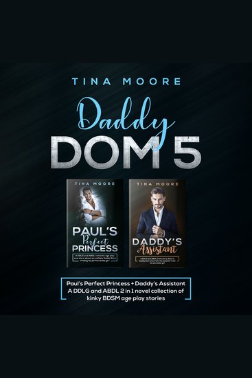 Daddy Dom 5 - Paul’s Perfect Princess + Daddy’s Assistant A DDLG and ABDL 2 in 1 novel collection of kinky BDSM age play stories - cover