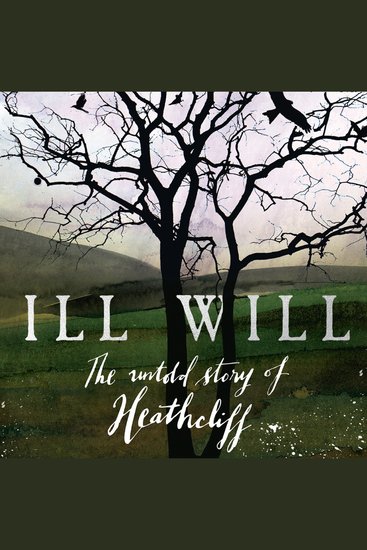 Ill Will: An emotional atmospheric and gothic historical Wuthering Heights retelling about Heathcliff’s secret journey the perfect must-read for fans of the 2026 Emerald Fennell film - cover