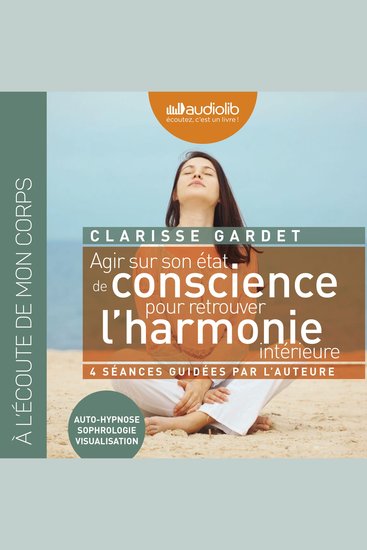 Agir sur son état de conscience - Séances guidées par l'auteur - cover