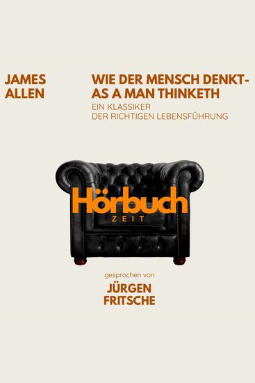 Wie der Mensch denkt – As a man thinketh Ein Klassiker der richtigen Lebensführung - Hörbuchzeit: Klassiker der Weltliteratur - cover