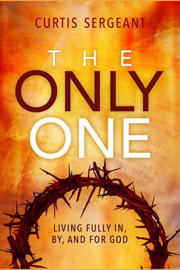 The Only One: - Living Fully in by and for God - cover