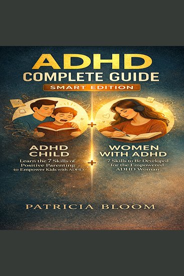 ADHD COMPLETE GUIDE SMART EDITION - The Collection includes ADHD CHILD & WOMEN WITH ADHD SMART EDITION Learn the 7 Skills of Positive Parenting to Empower Kids with ADHD and 7 Skills to be developed for the Queens of Distraction - cover
