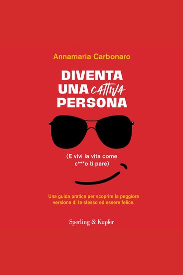 Diventa una cattiva persona - (E vivi la vita come c***o ti pare) Una guida pratica per scoprire la versione peggiore di te stesso ed essere felice - cover