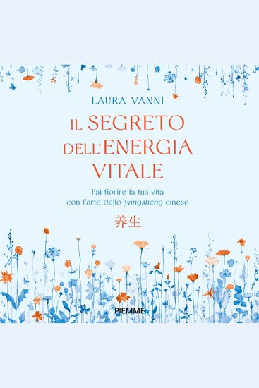Il segreto dell'energia vitale - Fai fiorire la tua vita con l'arte dello yangsheng cinese - cover