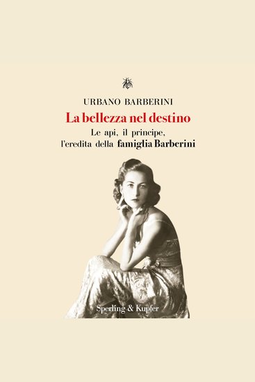 La bellezza nel destino - Le api il principe l'eredità della famiglia Barberini - cover
