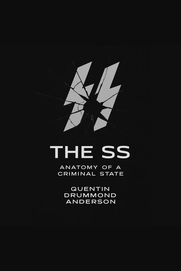 SS The: Anatomy of a Criminal State - How Ideology Bureaucracy and Obedience Built the Machinery of Genocide - cover