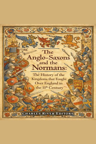 Anglo-Saxons and the Normans The: The History of the Kingdoms that Fought Over England in the 11th Century - cover