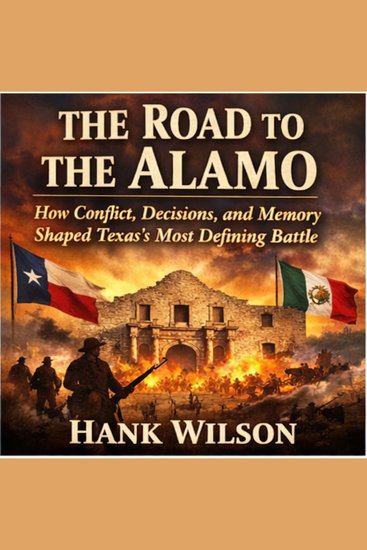 Road to the Alamo The: How Conflict Decisions and Memory Shaped Texas's Most Defining Battle - cover