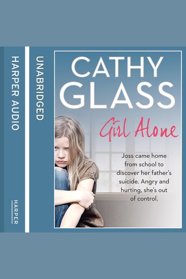 Girl Alone: Joss came home from school to discover her father’s suicide Angry and hurting she’s out of control - cover