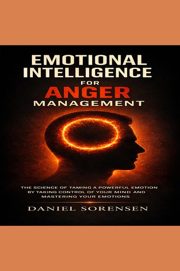 Emotional Intelligence for Anger Management - The Science of Taming a Powerful Emotion by Taking Control of Your Mind and Mastering Your Emotions - cover