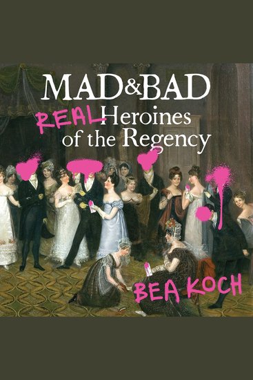 Mad and Bad - Real Heroines of the Regency - cover