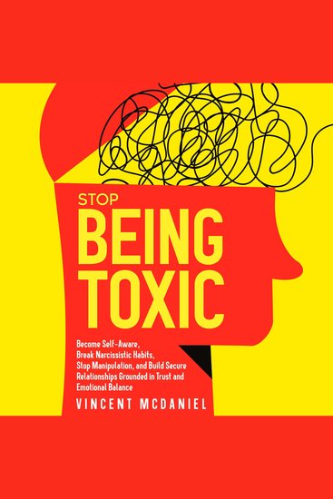 Stop Being Toxic: Become Self-Aware Break Narcissistic Habits Stop Manipulation and Build Secure Relationships Grounded in Trust and Emotional Balance - cover