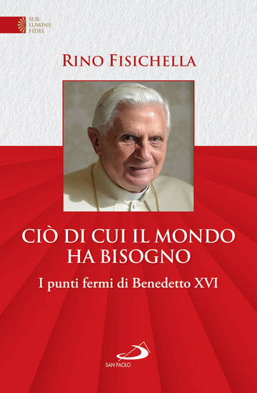 Ciò di cui il mondo ha bisogno - I punti fermi di Benedetto XVI - cover