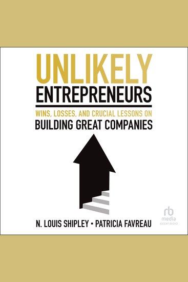 Unlikely Entrepreneurs - Wins Losses and Crucial Lessons on Building Great Companies - cover