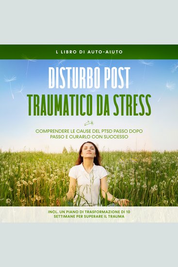 Disturbo post-traumatico da stress: Il libro di auto-aiuto – Comprendere le cause del PTSD passo dopo passo e curarlo con successo – Incluso un piano di trasformazione di 10 settimane per superare il trauma - cover