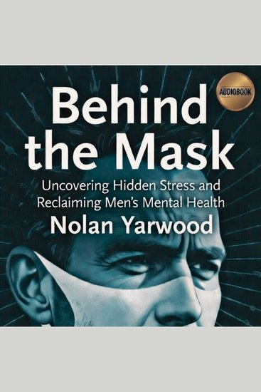 Behind the Mask: Uncovering Hidden Stress and Reclaiming Men's Mental Health - cover