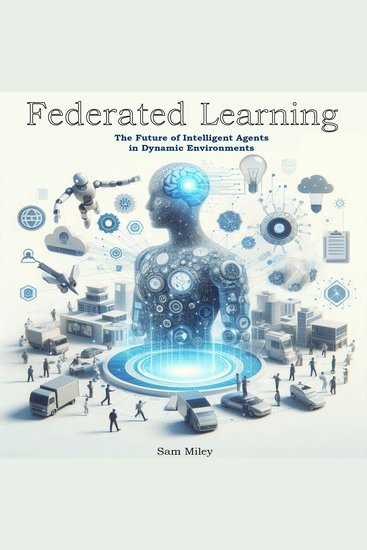 Federated Learning - The Future of Intelligent Agents in Dynamic Environments - cover