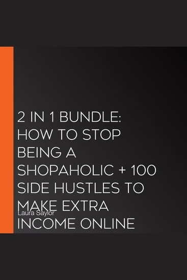 2 in 1 Bundle: How To Stop Being a Shopaholic + 100 Side Hustles To Make Extra Income Online - cover
