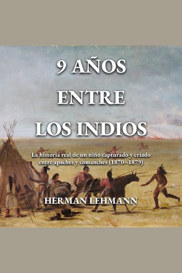 9 años entre los indios - La historia real de un niño capturado y criado entre apaches y comanches (1870–1879) - cover